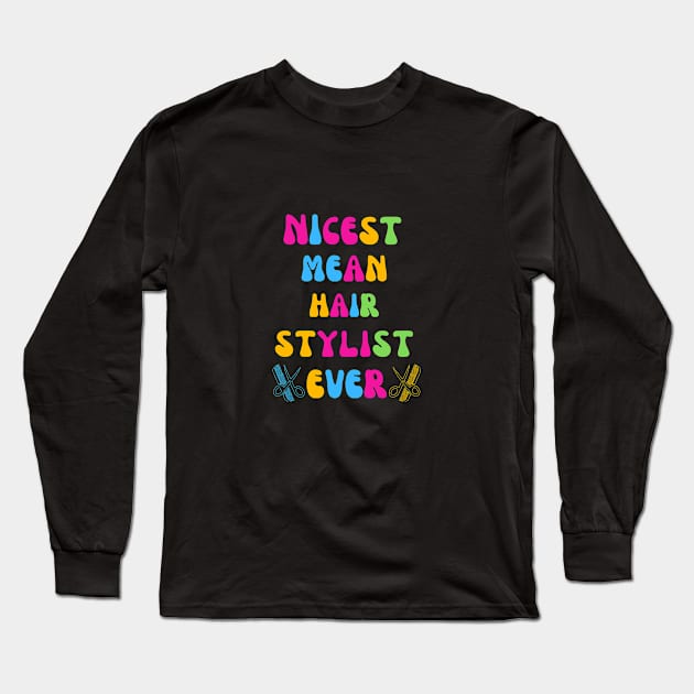 Nicest Mean Hair Stylist Ever Long Sleeve T-Shirt by Shop-now-4-U 